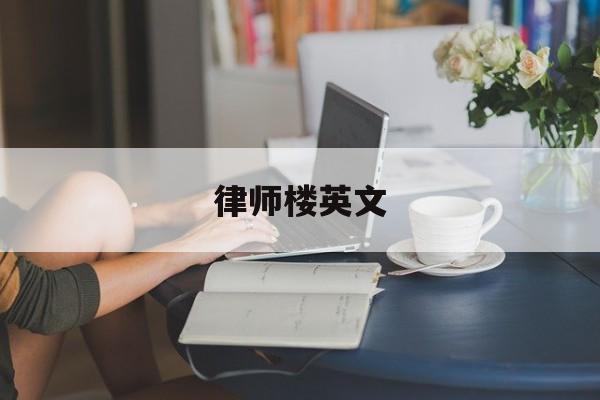 律师楼英文(律师所的英语怎么说)