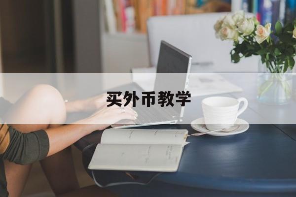 买外币教学(买外币是什么意思)