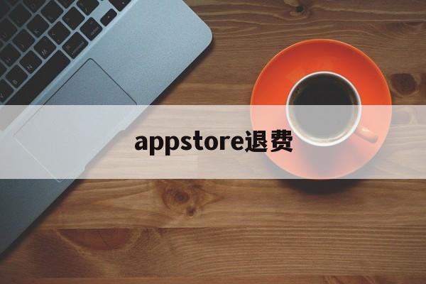 appstore退费(appstore费用退回)